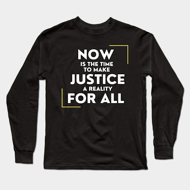 Now Is The Time To Make Justice A Reality For All Long Sleeve T-Shirt by DAHLIATTE